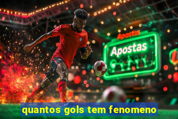 quantos gols tem fenomeno